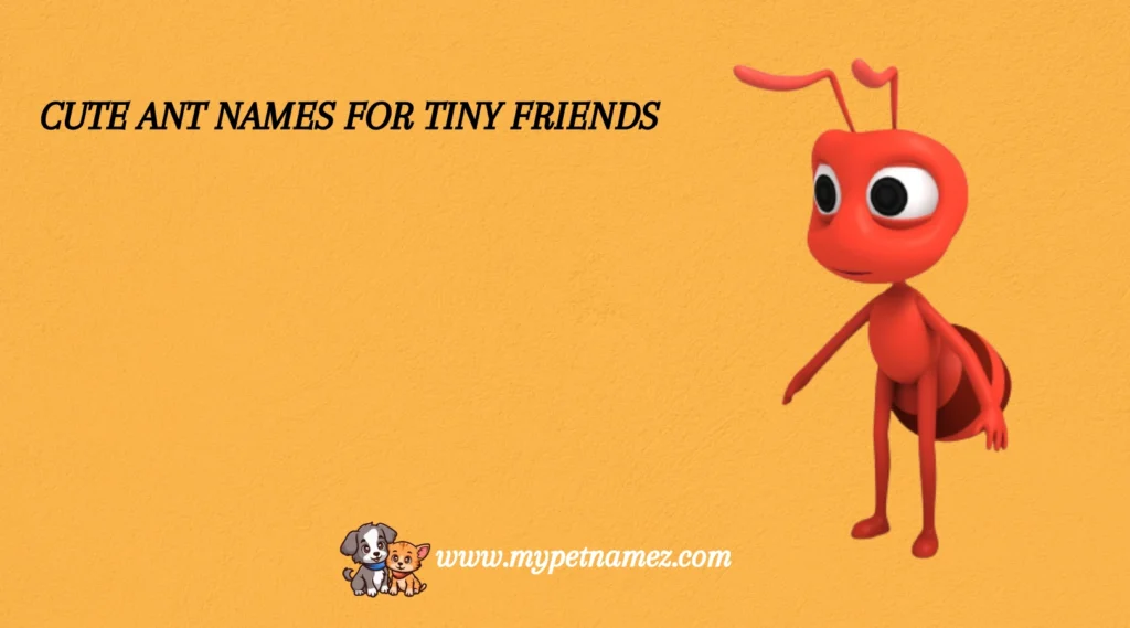 Cute Ant Names for Tiny Friends
