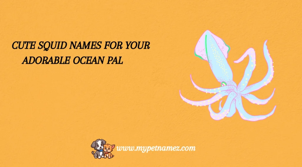 Cute Squid Names for Your Adorable Ocean Pal